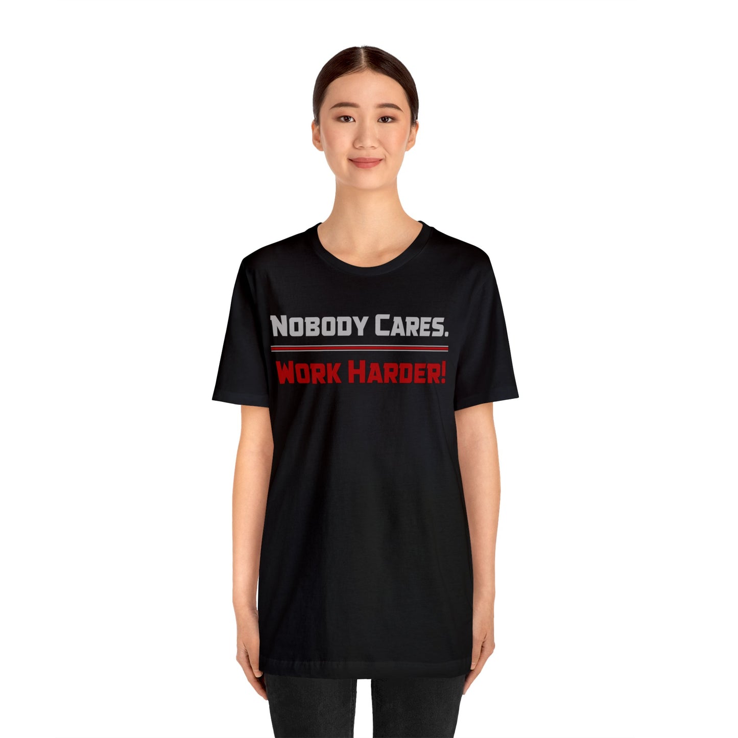 Nobody Cares. Work Harder! - T-shirt
