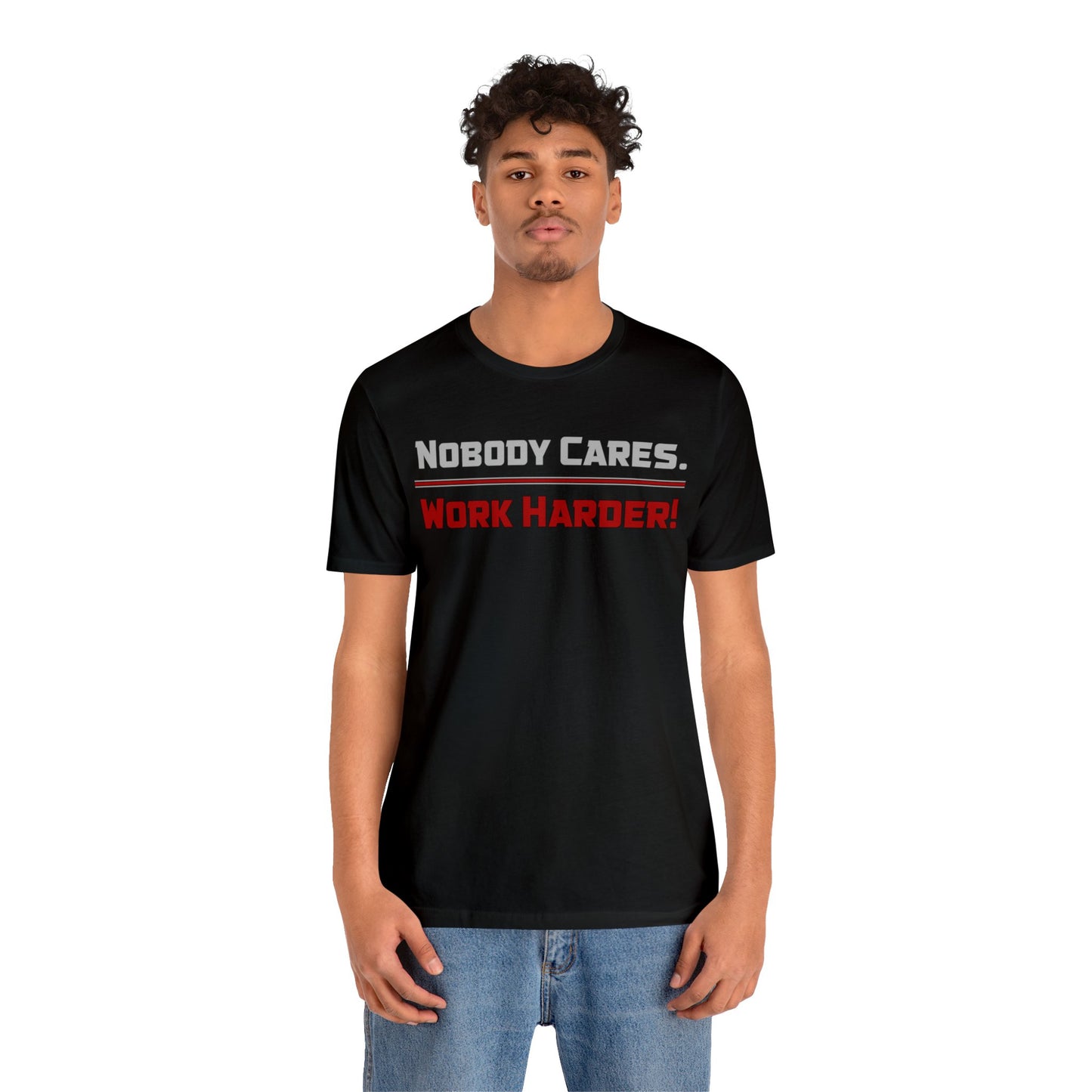 Nobody Cares. Work Harder! - T-shirt