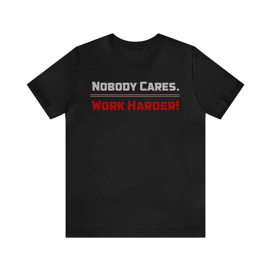 Nobody Cares. Work Harder! - T-shirt
