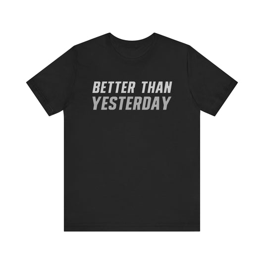 Better Than Yesterday  - T-shirt